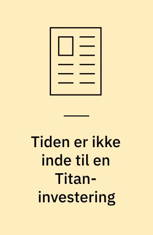 Tiden er ikke inde til en Titan-investering