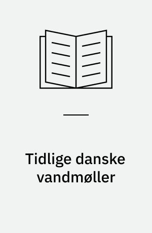 Tidlige danske vandmøller : to middelalderlige vandmøller ved Tovstrup og Vejerslev