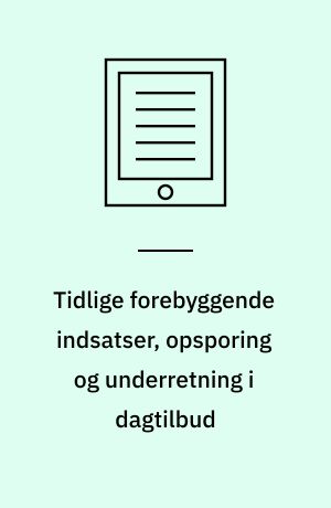 Tidlige forebyggende indsatser, opsporing og underretning i dagtilbud : rettet mod børn i risiko for mistrivsel