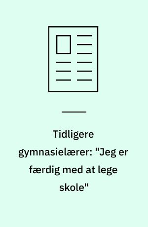 Tidligere gymnasielærer: "Jeg er færdig med at lege skole"