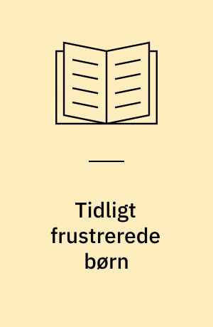 Tidligt frustrerede børn : nogle resultater fra en undersøgelse af 48 børn med diagnosen "Tidlig følelsesmæssig frustration : belastninger under graviditet, fødsel, i barnets 2 første leveår og resultater ved testning med WISC