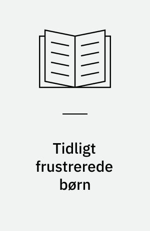 Tidligt frustrerede børn : nogle resultater fra en undersøgelse af 48 børn med diagnosen "Tidlig følelsesmæssig frustration : belastninger under graviditet, fødsel, i barnets 2 første leveår og resultater ved testning med WISC