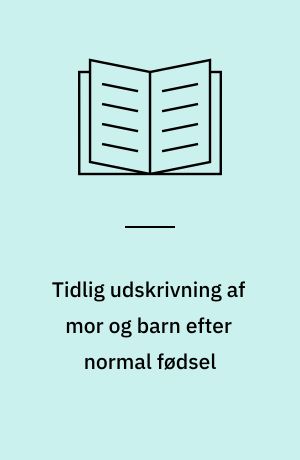 Tidlig udskrivning af mor og barn efter normal fødsel : betydning for morbiditet, amning og brugertilfredshed : en litteraturgennemgang : masterafhandling udarbejdet i forbindelse med Master of Public Health uddannelsen ved Københavns Universitet