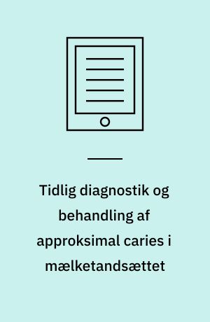 Tidlig diagnostik og behandling af approksimal caries i mælketandsættet : en medicinsk teknologivurdering
