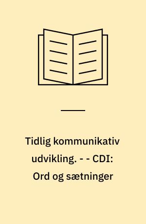 Tidlig kommunikativ udvikling : værktøj til beskrivelse af sprogtilegnelse baseret på CDI-forældrerapportundersøgelser af danske normalthørende og hørehæmmede børn. - - CDI: Ord og sætninger