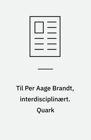 Til Per Aage Brandt, interdisciplinært. Quark