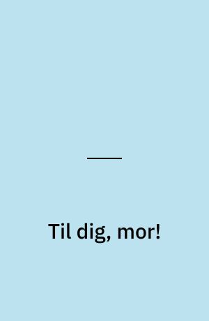 Til dig, mor!