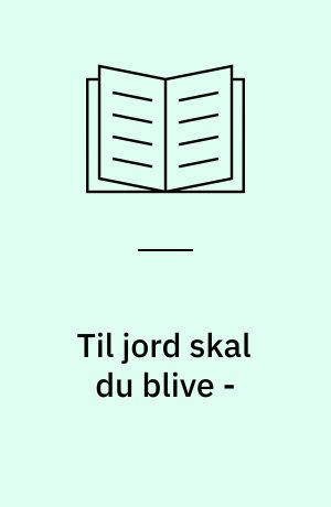 Til jord skal du blive - : dødens og begravelsens kulturhistorie i Danmark 1780-1990