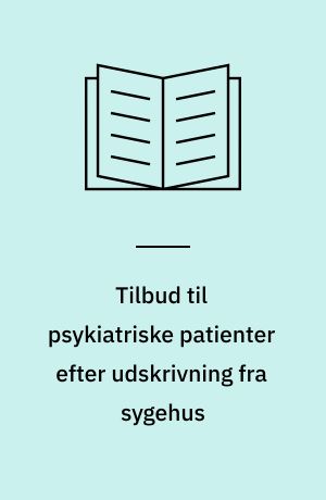 Tilbud til psykiatriske patienter efter udskrivning fra sygehus : en forundersøgelse