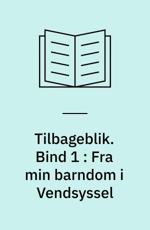 Tilbageblik. Bind 1 : Fra min barndom i Vendsyssel