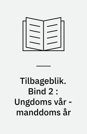 Tilbageblik. Bind 2 : Ungdoms vår - manddoms år