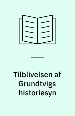 Tilblivelsen af Grundtvigs historiesyn : idehistoriske studier over Grundtvigs verdenskröniker og deres litterære forudsætninger