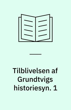 Tilblivelsen af Grundtvigs historiesyn : idehistoriske studier over Grundtvigs verdenskröniker og deres litterære forudsætninger. 1