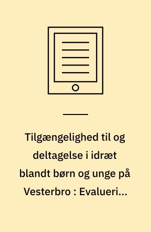 Tilgængelighed til og deltagelse i idræt blandt børn og unge på Vesterbro : Evaluering af DGI-byens børne- og ungeprojekt Go-Active