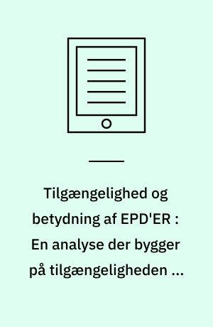 Tilgængelighed og betydning af EPD'ER : En analyse der bygger på tilgængeligheden af specifikke miljødata repræsentativt for det danske marked og indflydelsen af disse på LCA-resultater