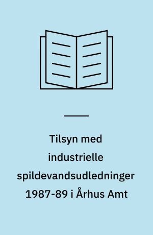 Tilsyn med industrielle spildevandsudledninger 1987-89 i Århus Amt : tilsynsrapport for 1987, 1988 og 1989 samt vandmiljøovervågning af industrier 1989