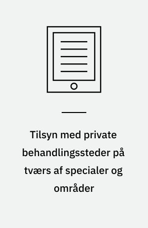 Tilsyn med private behandlingssteder på tværs af specialer og områder
