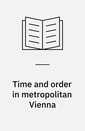 Time and order in metropolitan Vienna : a seizure of schedules