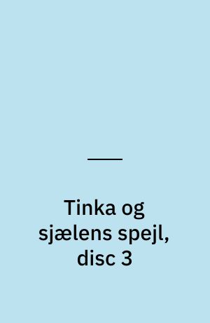 Tinka og sjælens spejl, disc 3