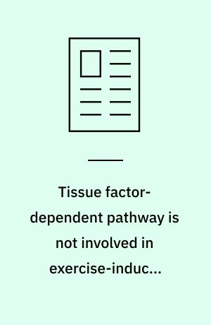 Tissue factor-dependent pathway is not involved in exercise-induced formation of thrombin & fibrin
