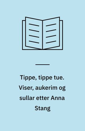 Tippe, tippe tue. Viser, aukerim og sullar etter Anna Stang