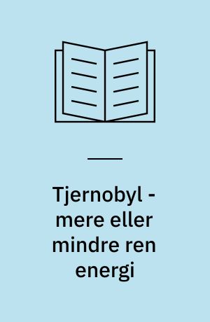 Tjernobyl - mere eller mindre ren energi : en litteraturliste fra Roskilde Universitetsbibliotek
