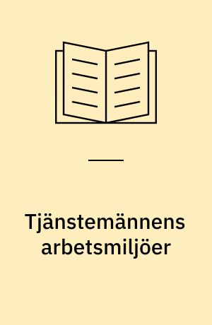 Tjänstemännens arbetsmiljöer : arbete, hälsa, välbefinnande