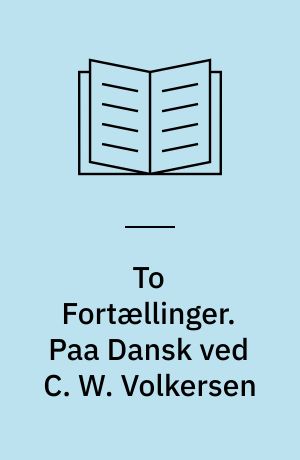 To Fortællinger. Paa Dansk ved C. W. Volkersen