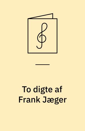 To digte af Frank Jæger : for blandet kor, klaver, bas og trommer med becifring