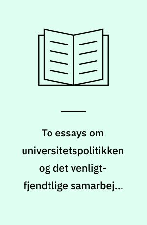 To essays om universitetspolitikken og det venligt-fjendtlige samarbejde mellem forskerne