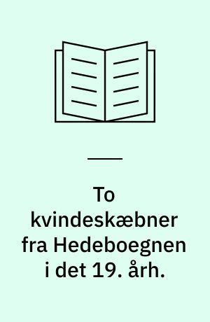 To kvindeskæbner fra Hedeboegnen i det 19. årh. : Sidse Jensdatter, Vestergård, Karlslunde (1807-82) og Johanne Jacobsdatter, Greve Hospital (1797-1867)