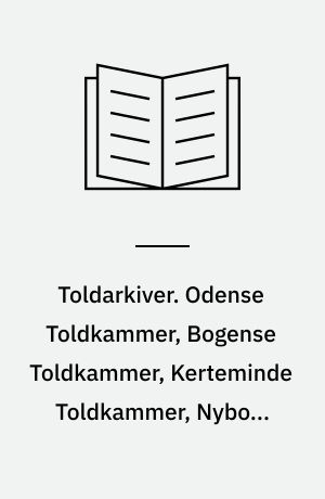 Toldarkiver. Odense Toldkammer, Bogense Toldkammer, Kerteminde Toldkammer, Nyborg Toldkammer