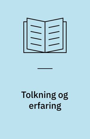 Tolkning og erfaring : om nogle præmisser for tolkning af erfaring i undervisning og for tolkning af erfaringsorienterede undervisningsforløb : ph.d.afhandling