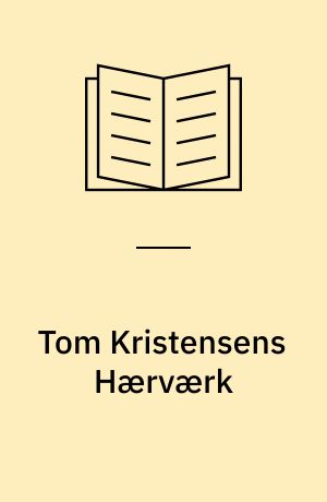 Tom Kristensens Hærværk : forudsætningerne og arbejdsopgaver