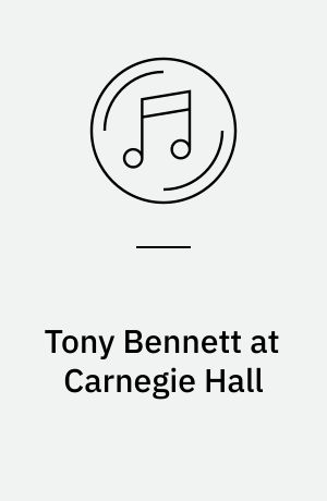 Tony Bennett at Carnegie Hall : the complete concert