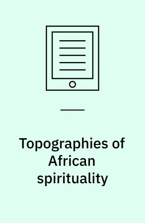 Topographies of African spirituality : essays in honor of Jacob K. Olupona