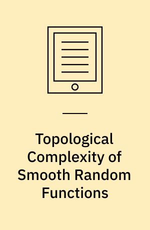 Topological Complexity of Smooth Random Functions : École d'Été de Probabilités de Saint-Flour XXXIX-2009