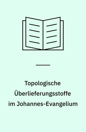 Topologische Überlieferungsstoffe im Johannes-Evangelium : Eine Untersuchung