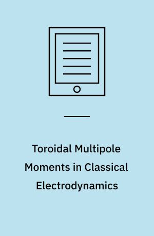 Toroidal Multipole Moments in Classical Electrodynamics : An Analysis of their Emergence and Physical Significance