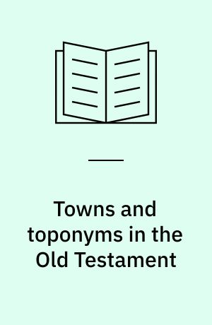 Towns and toponyms in the Old Testament : with special emphasis on Joshua 14-21