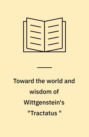 Toward the world and wisdom of Wittgenstein's "Tractatus "