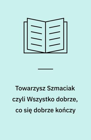Towarzysz Szmaciak czyli Wszystko dobrze, co się dobrze kończy