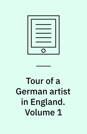 Tour of a German artist in England : with notices of private galleries, and remarks on the state of art. Volume 1