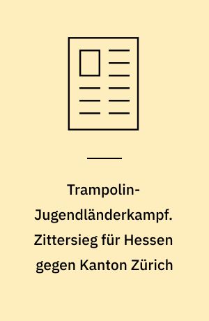 Trampolin-Jugendländerkampf. Zittersieg für Hessen gegen Kanton Zürich