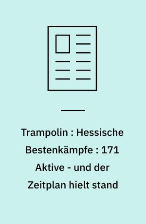 Trampolin : Hessische Bestenkämpfe : 171 Aktive - und der Zeitplan hielt stand