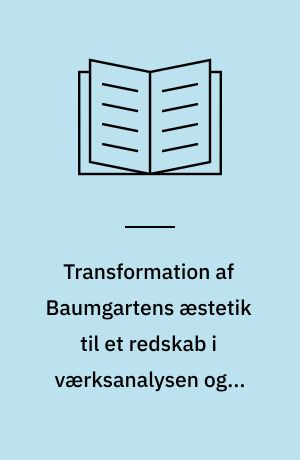 Transformation af Baumgartens æstetik til et redskab i værksanalysen og i formgivningen : en metodestudie