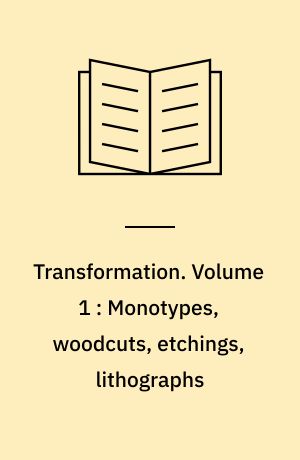 Transformation. Volume 1 : Monotypes, woodcuts, etchings, lithographs
