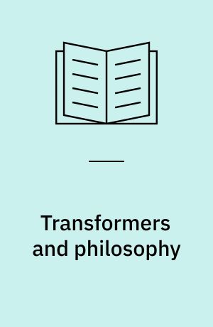 Transformers and philosophy : more than meets the mind