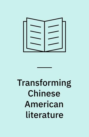 Transforming Chinese American literature : a study of history, sexuality, and ethnicity