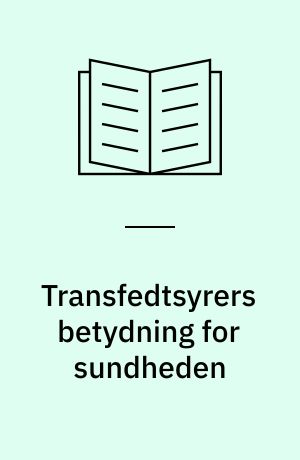 Transfedtsyrers betydning for sundheden : en rapport fra Ernæringsrådet